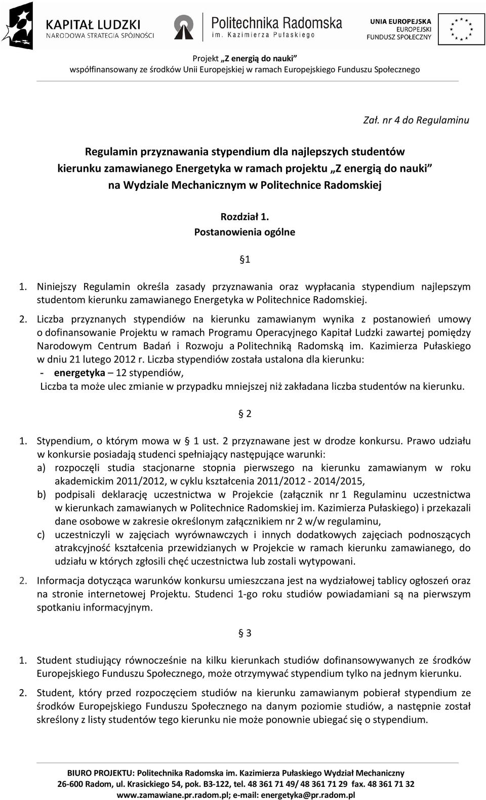 Niniejszy Regulamin określa zasady przyznawania oraz wypłacania stypendium najlepszym studentom kierunku zamawianego Energetyka w Politechnice Radomskiej. 2.