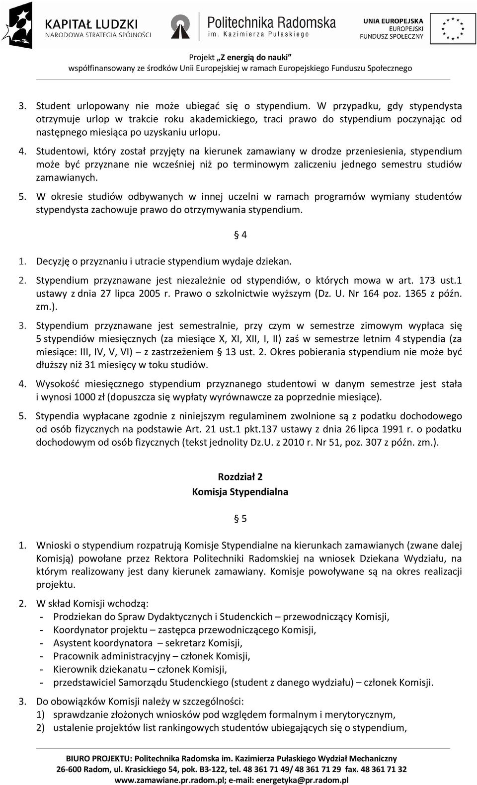 Studentowi, który został przyjęty na kierunek zamawiany w drodze przeniesienia, stypendium może być przyznane nie wcześniej niż po terminowym zaliczeniu jednego semestru studiów zamawianych. 5.