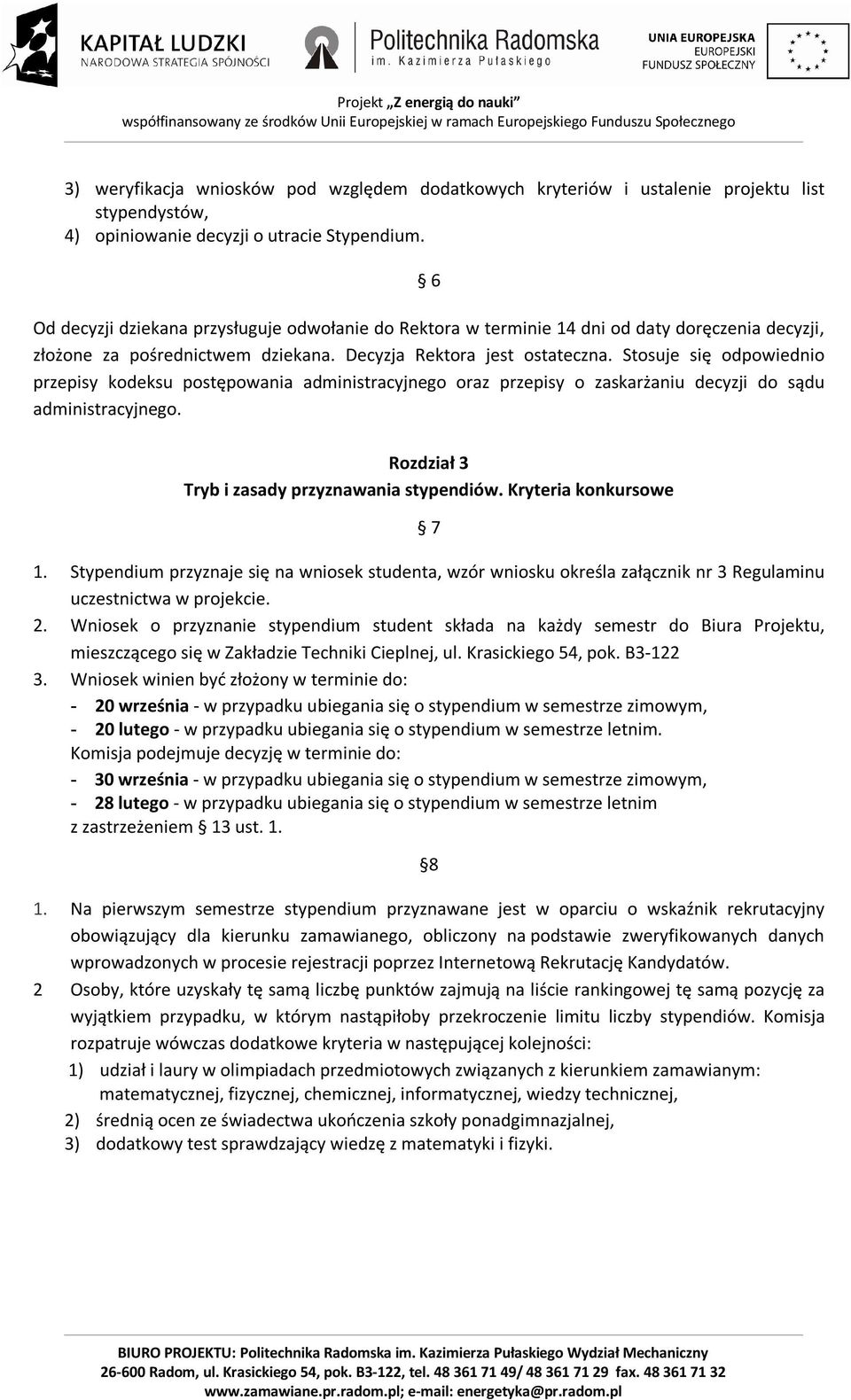 Stosuje się odpowiednio przepisy kodeksu postępowania administracyjnego oraz przepisy o zaskarżaniu decyzji do sądu administracyjnego. Rozdział 3 Tryb i zasady przyznawania stypendiów.