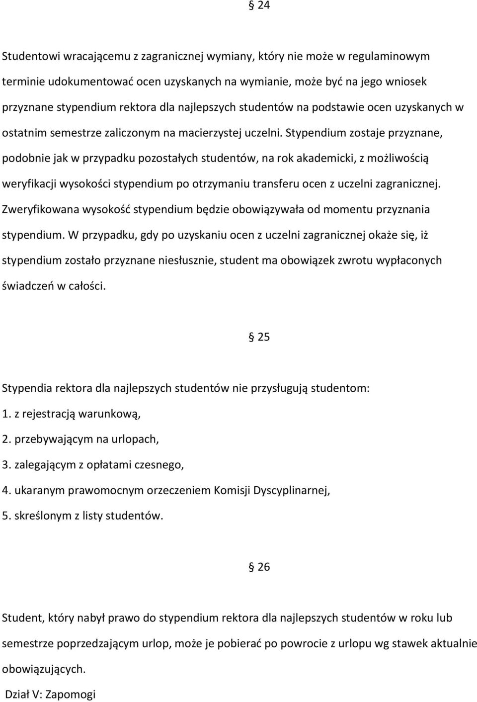 Stypendium zostaje przyznane, podobnie jak w przypadku pozostałych studentów, na rok akademicki, z możliwością weryfikacji wysokości stypendium po otrzymaniu transferu ocen z uczelni zagranicznej.