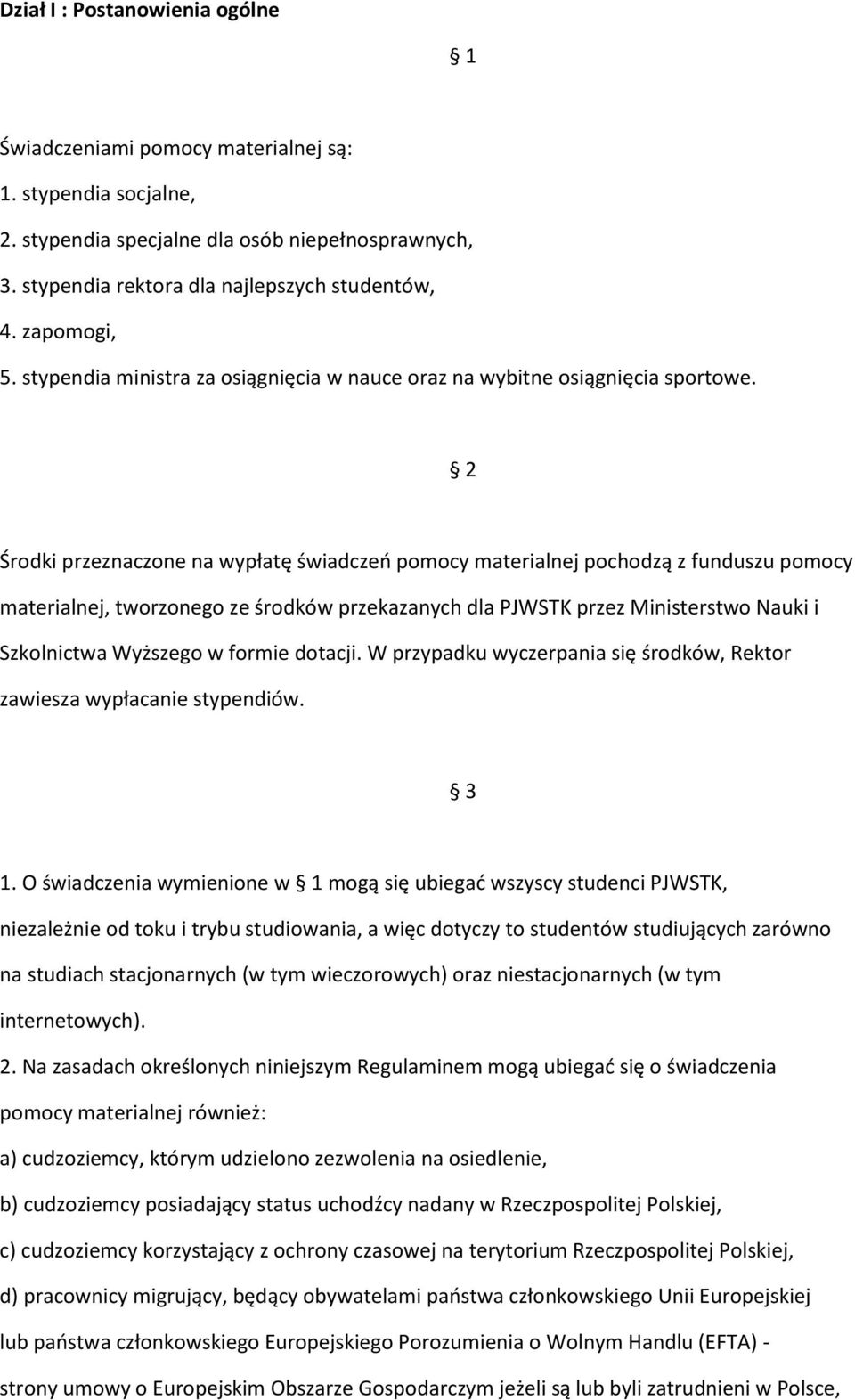 2 Środki przeznaczone na wypłatę świadczeń pomocy materialnej pochodzą z funduszu pomocy materialnej, tworzonego ze środków przekazanych dla PJWSTK przez Ministerstwo Nauki i Szkolnictwa Wyższego w