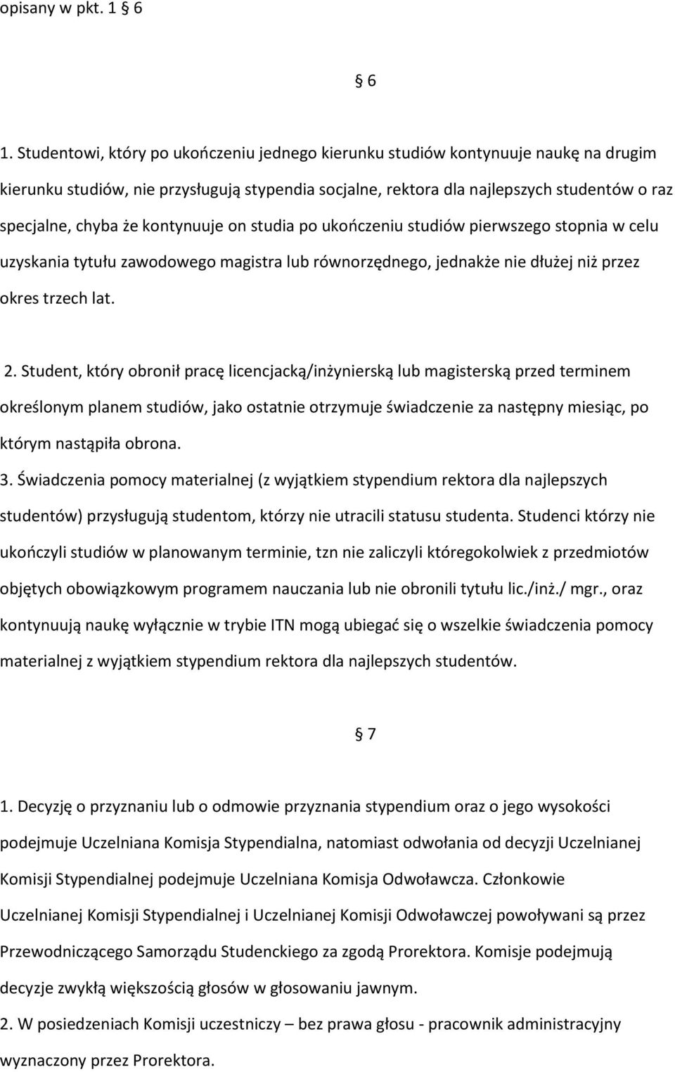 kontynuuje on studia po ukończeniu studiów pierwszego stopnia w celu uzyskania tytułu zawodowego magistra lub równorzędnego, jednakże nie dłużej niż przez okres trzech lat. 2.