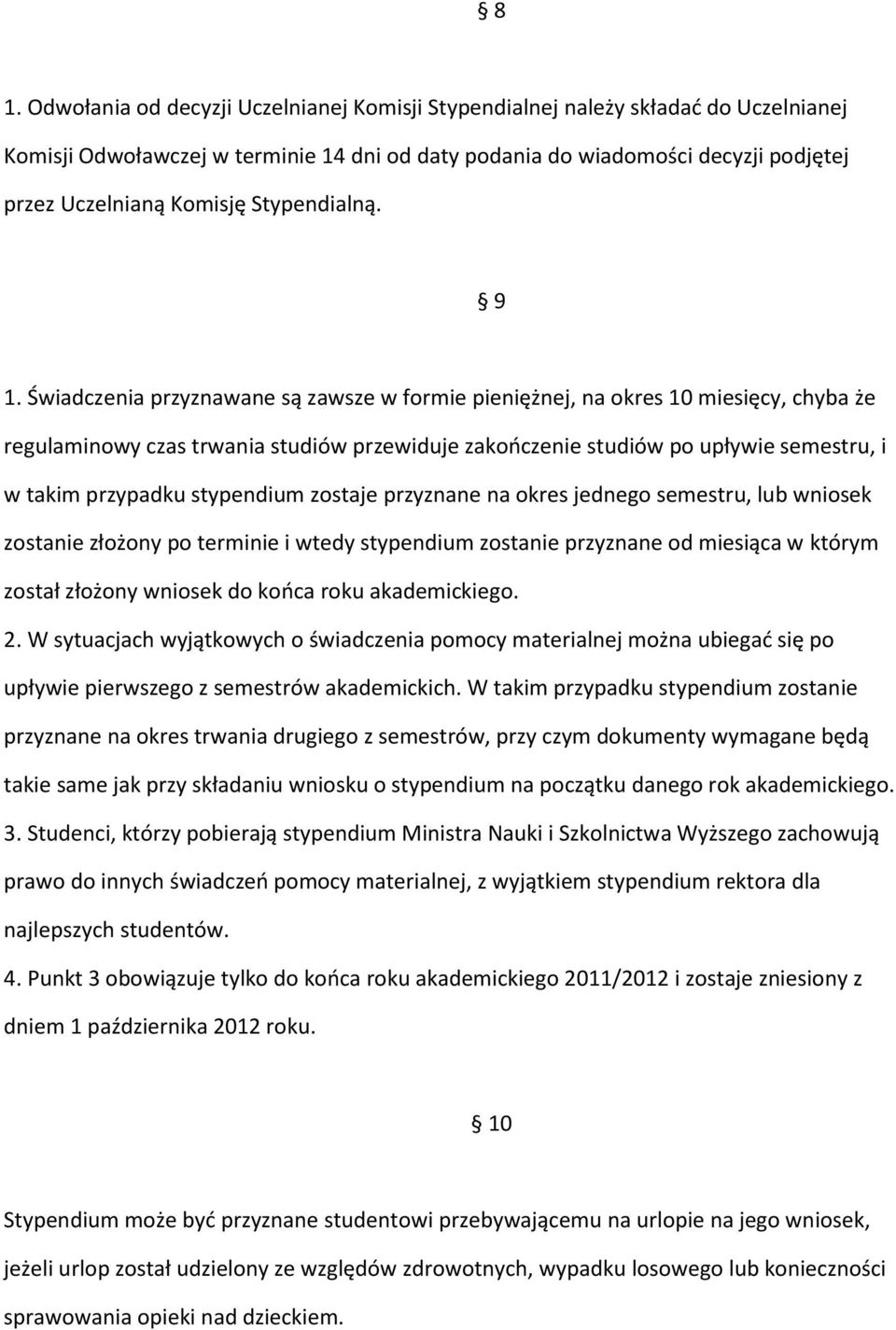 Świadczenia przyznawane są zawsze w formie pieniężnej, na okres 10 miesięcy, chyba że regulaminowy czas trwania studiów przewiduje zakończenie studiów po upływie semestru, i w takim przypadku