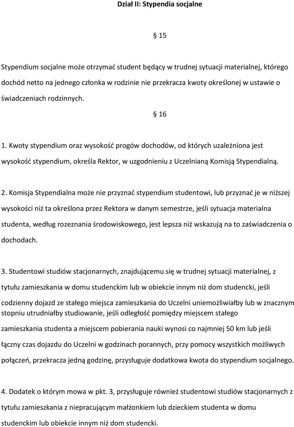 Kwoty stypendium oraz wysokość progów dochodów, od których uzależniona jest wysokość stypendium, określa Rektor, w uzgodnieniu z Uczelnianą Komisją Stypendialną. 2.
