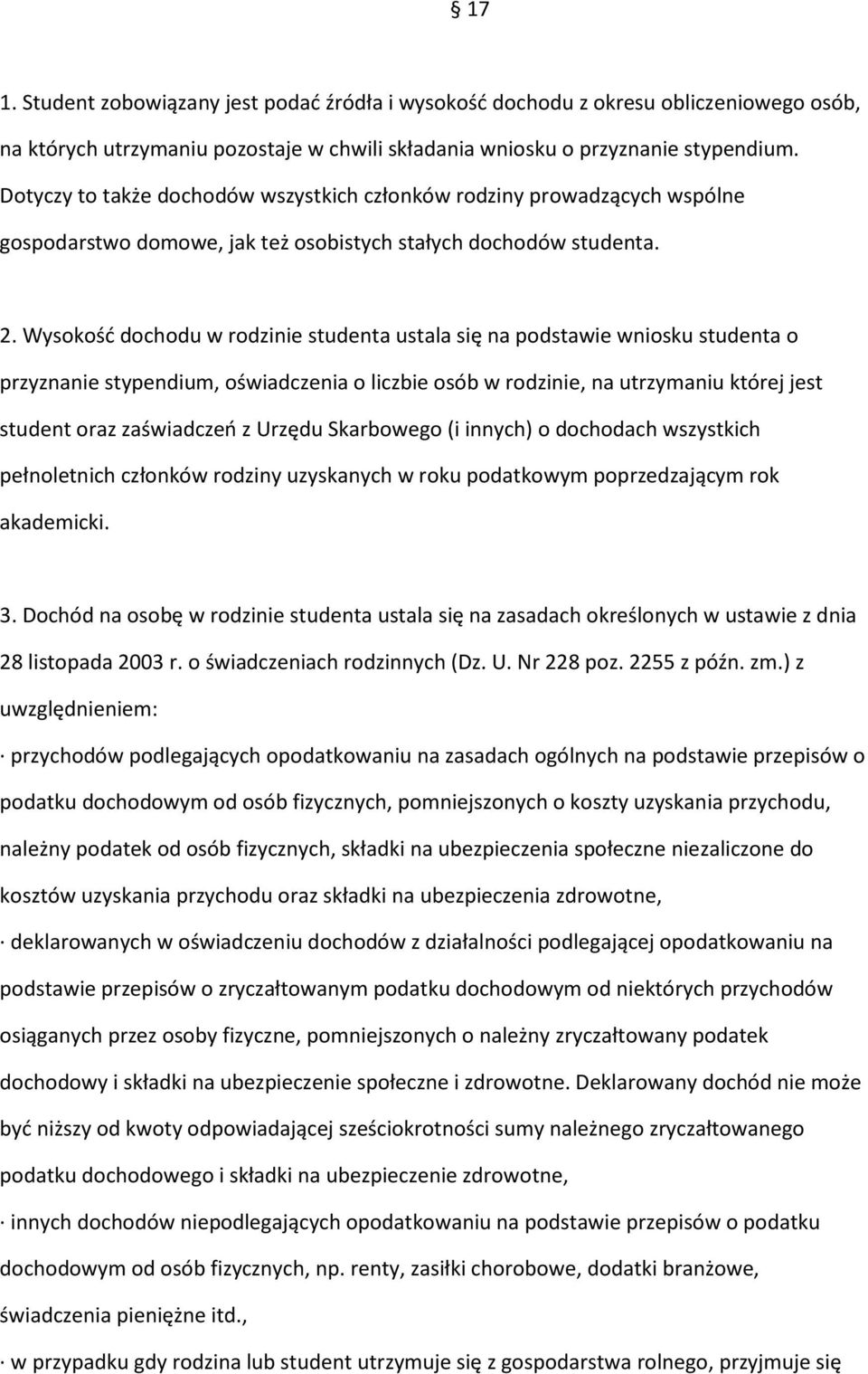 Wysokość dochodu w rodzinie studenta ustala się na podstawie wniosku studenta o przyznanie stypendium, oświadczenia o liczbie osób w rodzinie, na utrzymaniu której jest student oraz zaświadczeń z