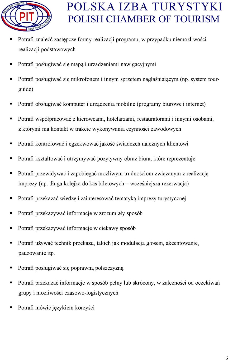 system tourguide) Potrafi obsługiwać komputer i urządzenia mobilne (programy biurowe i internet) Potrafi współpracować z kierowcami, hotelarzami, restauratorami i innymi osobami, z którymi ma kontakt