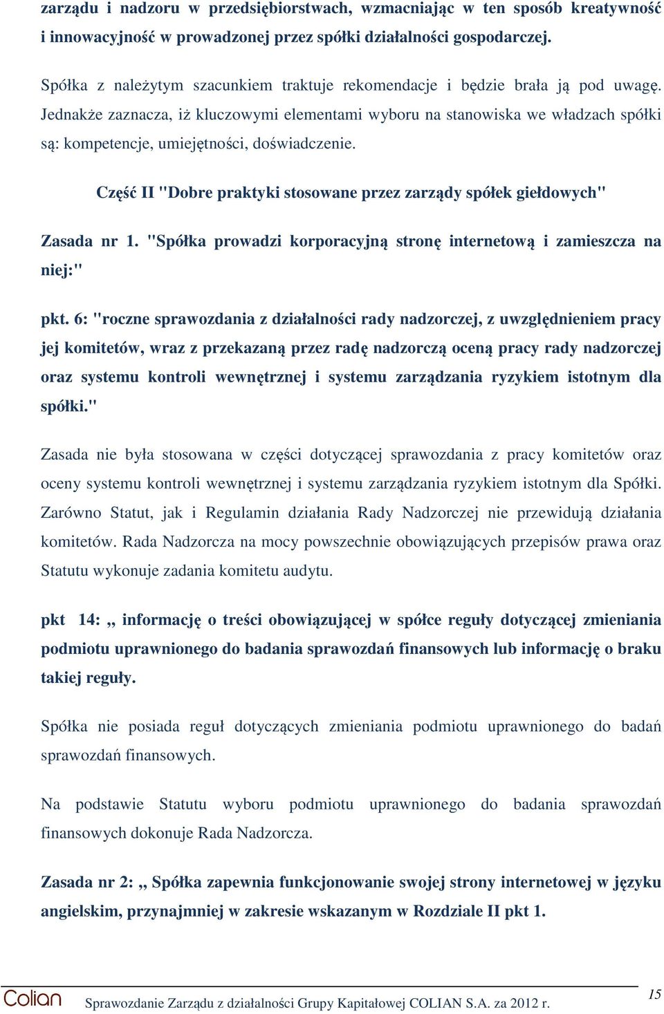 Jednakże zaznacza, iż kluczowymi elementami wyboru na stanowiska we władzach spółki są: kompetencje, umiejętności, doświadczenie.