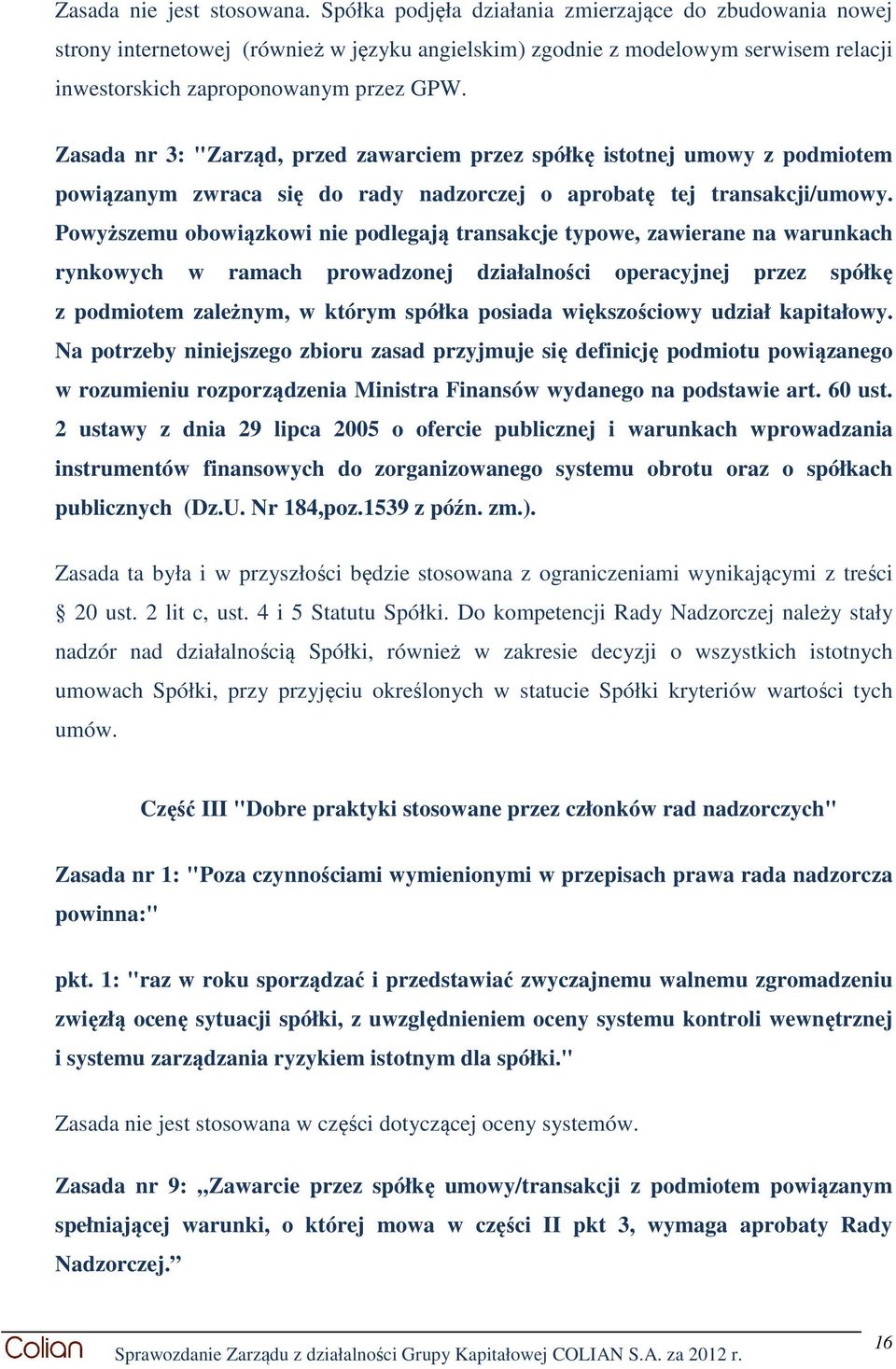 Zasada nr 3: "Zarząd, przed zawarciem przez spółkę istotnej umowy z podmiotem powiązanym zwraca się do rady nadzorczej o aprobatę tej transakcji/umowy.