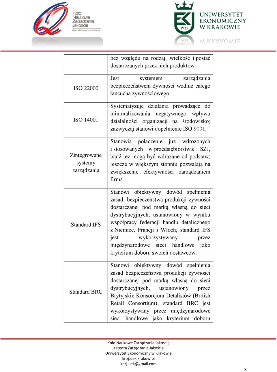 Systematyzuje działania prowadzące do minimalizowania negatywnego wpływu działalności organizacji na środowisko; zazwyczaj stanowi dopełnienie ISO 9001.