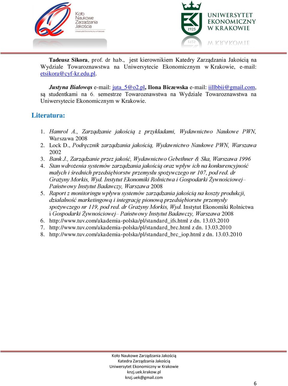 Literatura: 1. Hamrol A., Zarządzanie jakością z przykładami, Wydawnictwo Naukowe PWN, Warszawa 2008 2. Lock D., Podręcznik zarządzania jakością, Wydawnictwo Naukowe PWN, Warszawa 2002 3. Bank J.