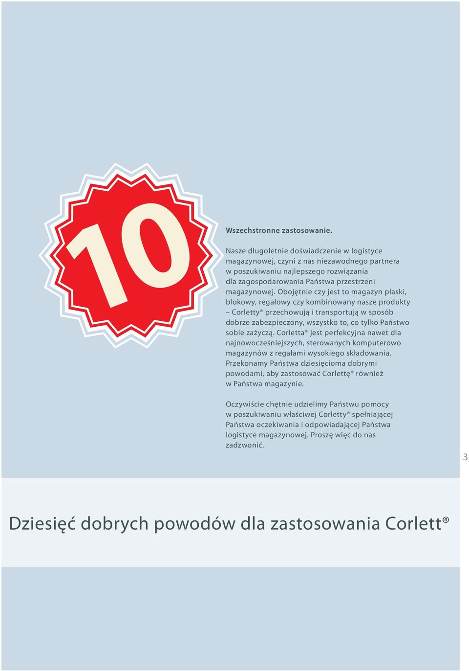 Obojętnie czy jest to magazyn płaski, blokowy, regałowy czy kombinowany nasze produkty Corletty przechowują i transportują w sposób dobrze zabezpieczony, wszystko to, co tylko Państwo sobie zażyczą.