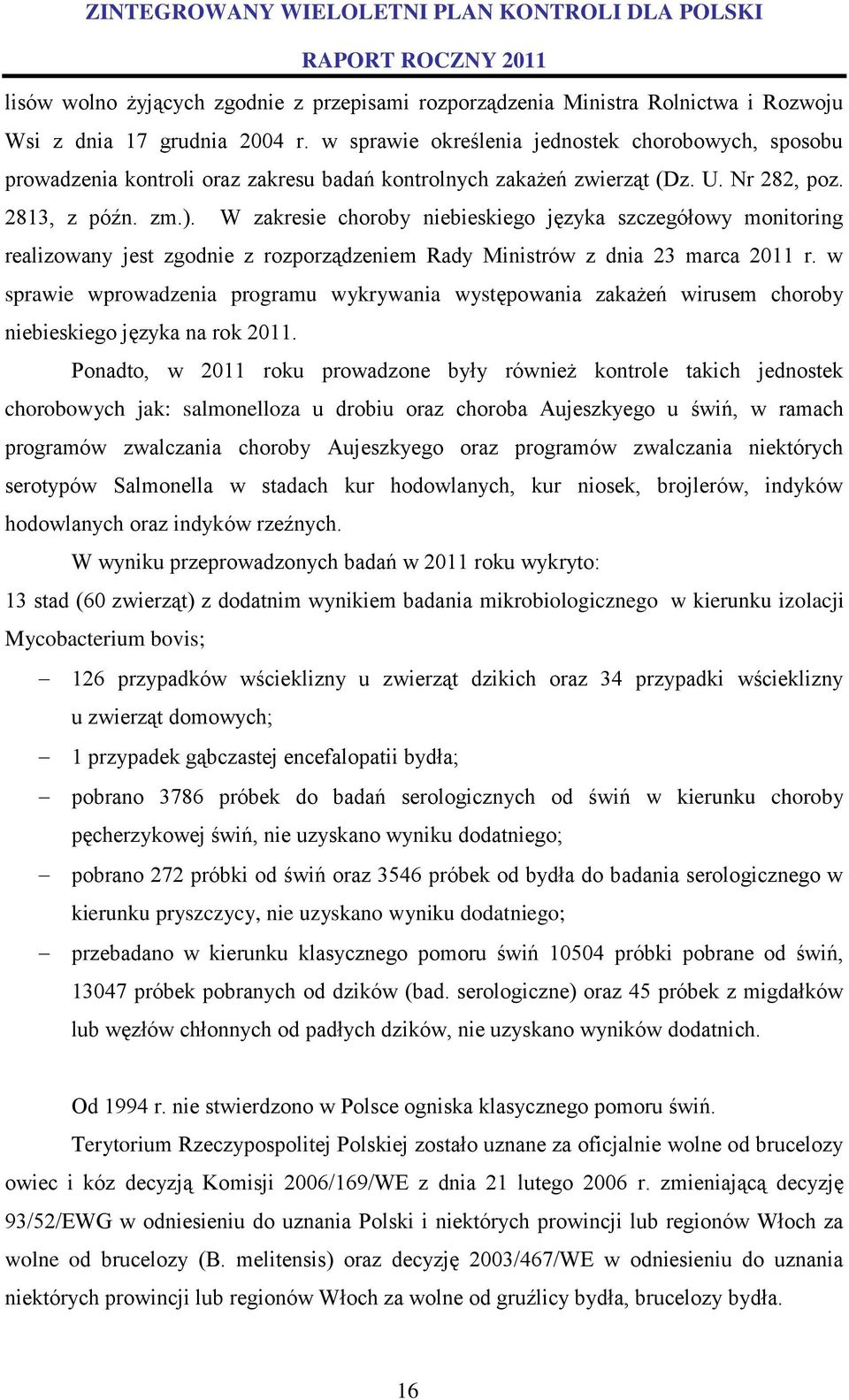 W zakresie choroby niebieskiego języka szczegółowy monitoring realizowany jest zgodnie z rozporządzeniem Rady Ministrów z dnia 23 marca 2011 r.