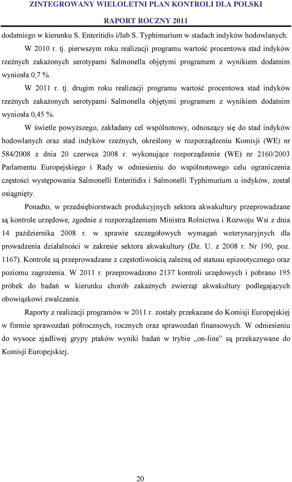 drugim roku realizacji programu wartość procentowa stad indyków rzeźnych zakażonych serotypami Salmonella objętymi programem z wynikiem dodatnim wyniosła 0,45 %.