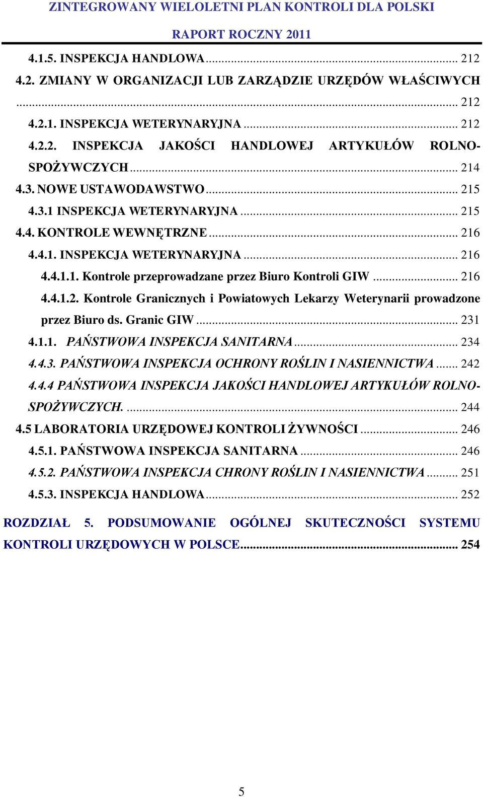 .. 216 4.4.1.2. Kontrole Granicznych i Powiatowych Lekarzy Weterynarii prowadzone przez Biuro ds. Granic GIW... 231 4.1.1. PAŃSTWOWA INSPEKCJA SANITARNA... 234 4.4.3. PAŃSTWOWA INSPEKCJA OCHRONY ROŚLIN I NASIENNICTWA.