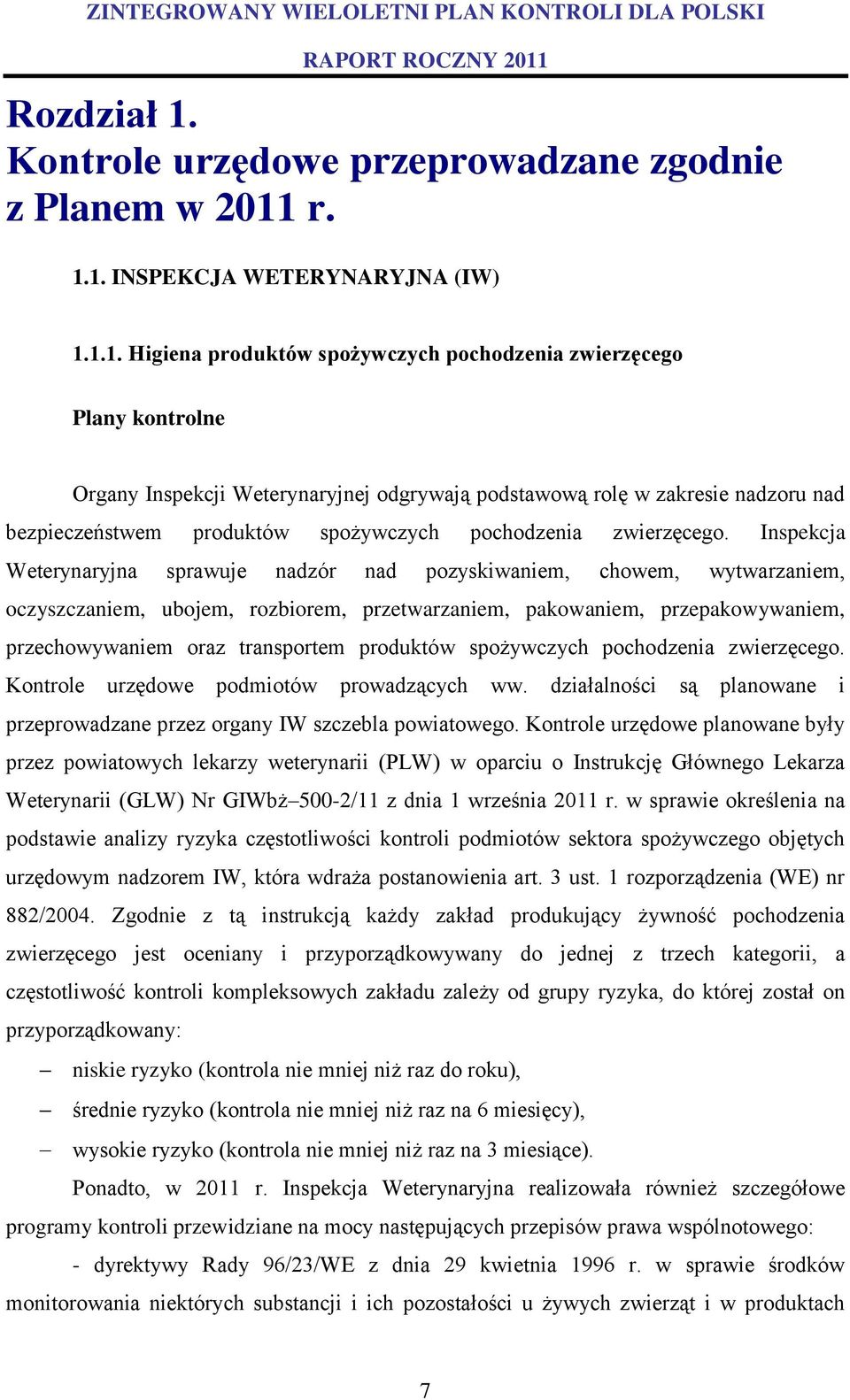 r. 1.1. INSPEKCJA WETERYNARYJNA (IW) 1.1.1. Higiena produktów spożywczych pochodzenia zwierzęcego Plany kontrolne Organy Inspekcji Weterynaryjnej odgrywają podstawową rolę w zakresie nadzoru nad