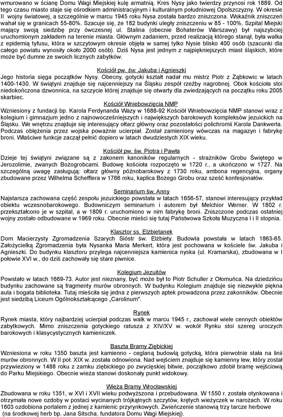 Szpital Miejski mający swoją siedzibę przy ówczesnej ul. Stalina (obecnie Bohaterów Warszawy) był najszybciej uruchomionym zakładem na terenie miasta.