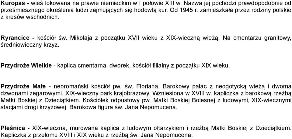 Przydroże Wielkie - kaplica cmentarna, dworek, kościół filialny z początku XIX wieku. Przydroże Małe - neoromański kościół pw. św. Floriana.