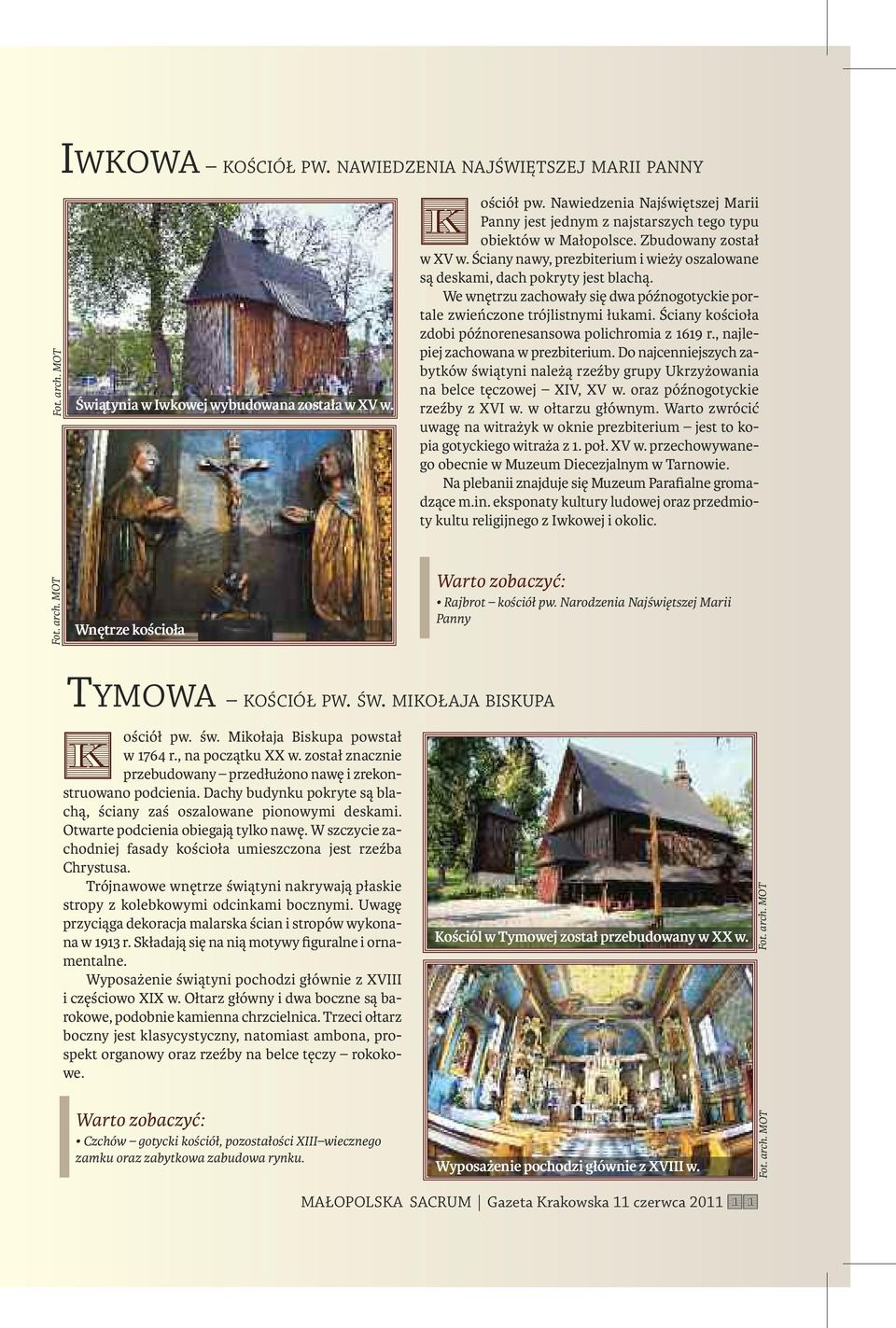 Ściany nawy, prezbiterium i wieży oszalowane są deskami, dach pokryty jest blachą. We wnętrzu zachowały się dwa późnogotyckie portale zwieńczone trójlistnymi łukami.