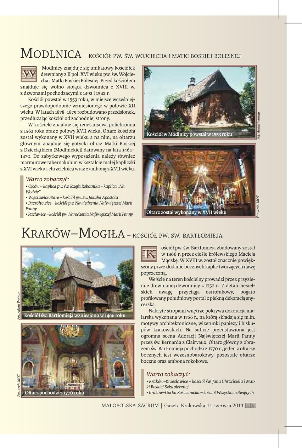 Kościół powstał w 1553 roku, w miejsce wcześniejszego prawdopodobnie wzniesionego w połowie XII wieku. W latach 1878 1879 rozbudowano przedsionek, przedłużając kościół od zachodniej strony.