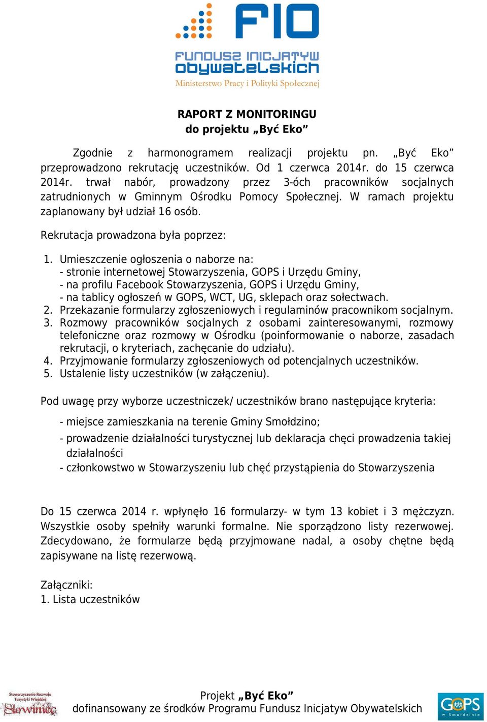 Umieszczenie ogłoszenia o naborze na: - stronie internetowej Stowarzyszenia, GOPS i Urzędu Gminy, - na profilu Facebook Stowarzyszenia, GOPS i Urzędu Gminy, - na tablicy ogłoszeń w GOPS, WCT, UG,