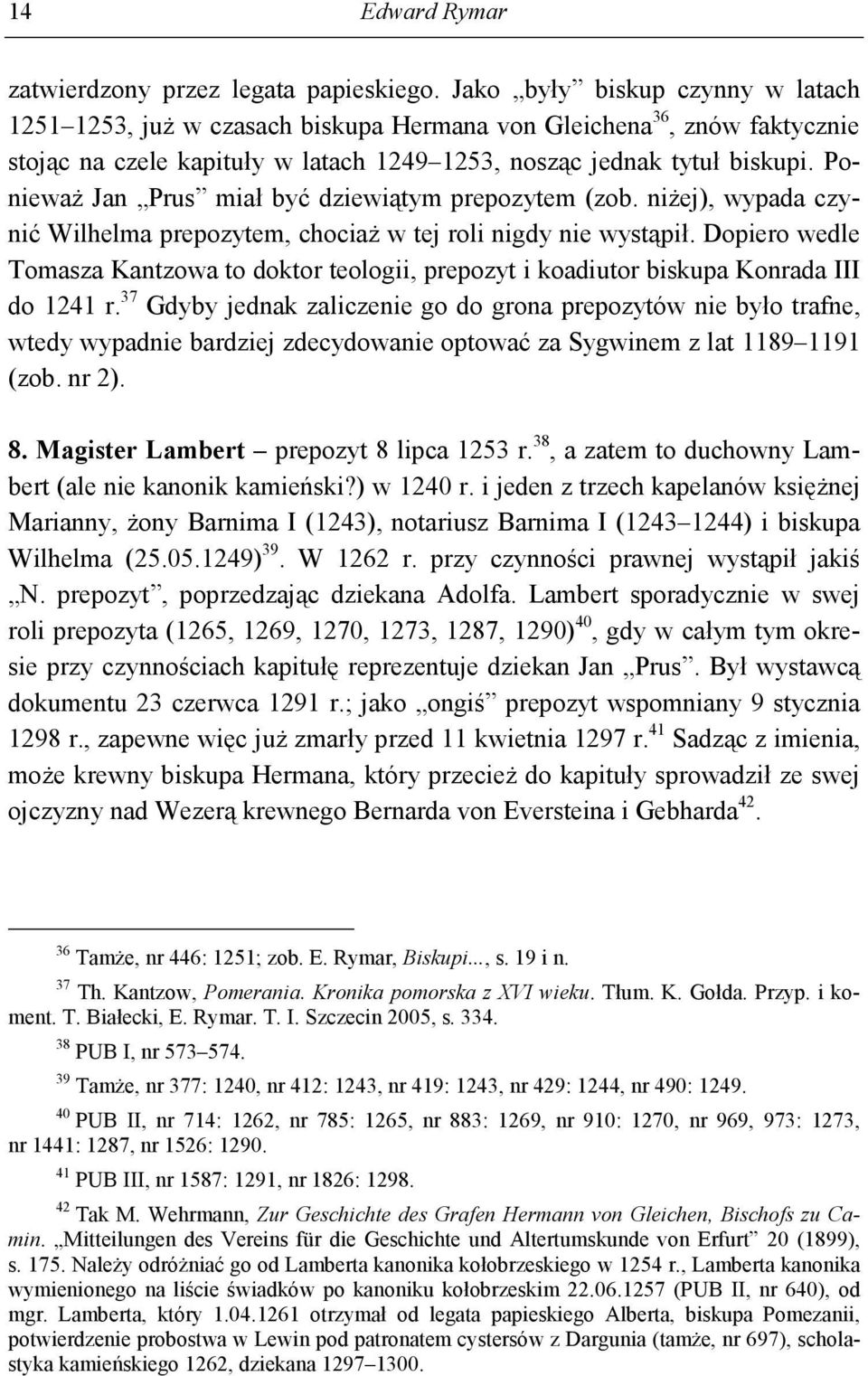 PoniewaŜ Jan Prus miał być dziewiątym prepozytem (zob. niŝej), wypada czynić Wilhelma prepozytem, chociaŝ w tej roli nigdy nie wystąpił.