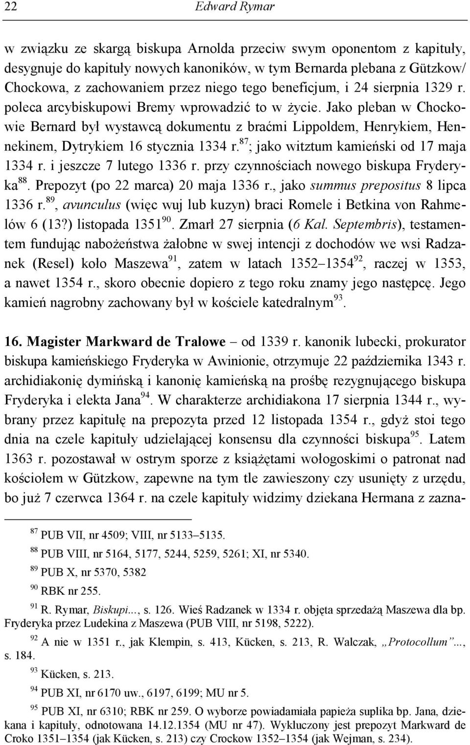 Jako pleban w Chockowie Bernard był wystawcą dokumentu z braćmi Lippoldem, Henrykiem, Hennekinem, Dytrykiem 16 stycznia 1334 r. 87 ; jako witztum kamieński od 17 maja 1334 r.