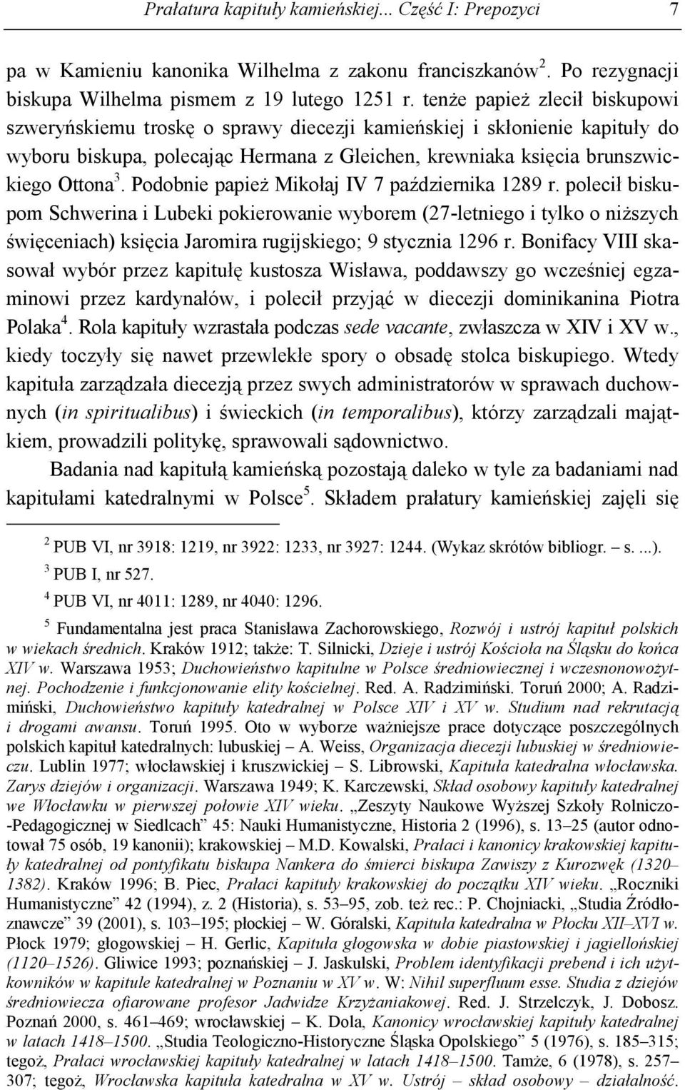 Podobnie papieŝ Mikołaj IV 7 października 1289 r. polecił biskupom Schwerina i Lubeki pokierowanie wyborem (27-letniego i tylko o niŝszych święceniach) księcia Jaromira rugijskiego; 9 stycznia 1296 r.