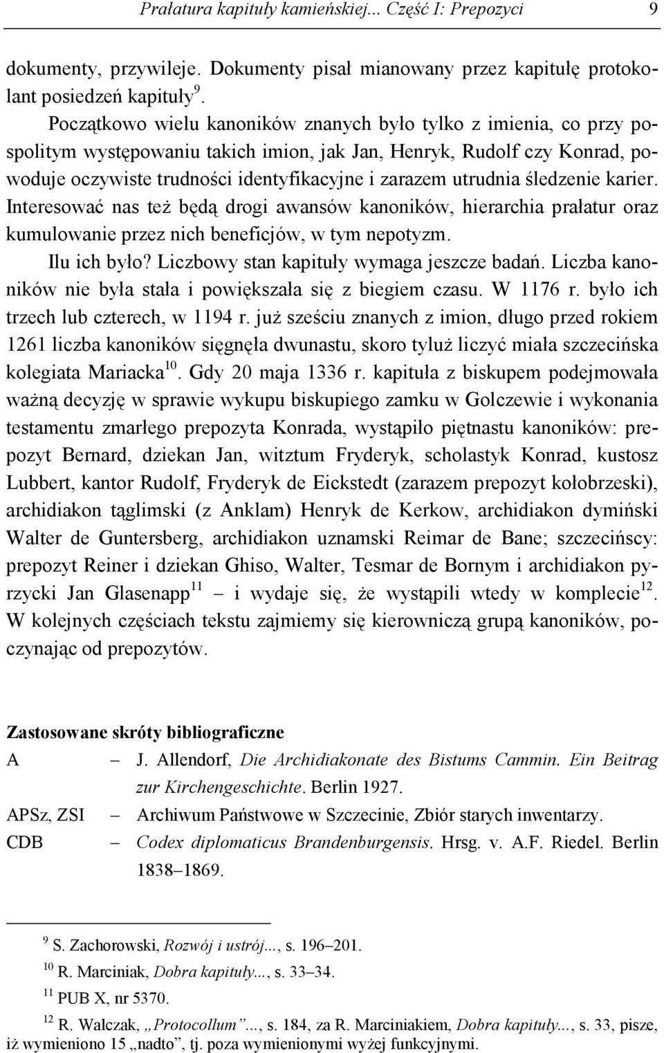 utrudnia śledzenie karier. Interesować nas teŝ będą drogi awansów kanoników, hierarchia prałatur oraz kumulowanie przez nich beneficjów, w tym nepotyzm. Ilu ich było?