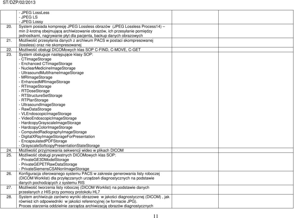 danych obrazowych 21. Możliwość przesyłania danych z archiwum PACS w postaci skompresowanej (lossless) oraz nie skompresowanej 22. Możliwość obsługi DICOMowych klas SOP C-FIND, C-MOVE, C-GET 23.