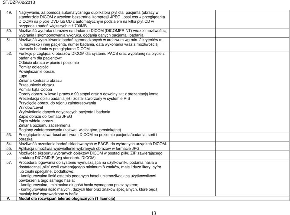 Możliwość wydruku obrazów na drukarce DICOM (DICOMPRINT) wraz z możliwością wybrania i skomponowania wydruku, dodania danych pacjenta i badania. 51.
