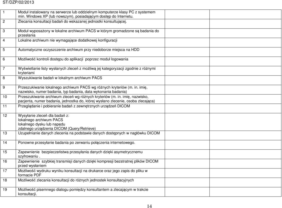 3 Moduł wyposażony w lokalne archiwum PACS w którym gromadzone są badania do przesłania 4 Lokalne archiwum nie wymagające dodatkowej konfiguracji 5 Automatyczne oczyszczenie archiwum przy niedoborze