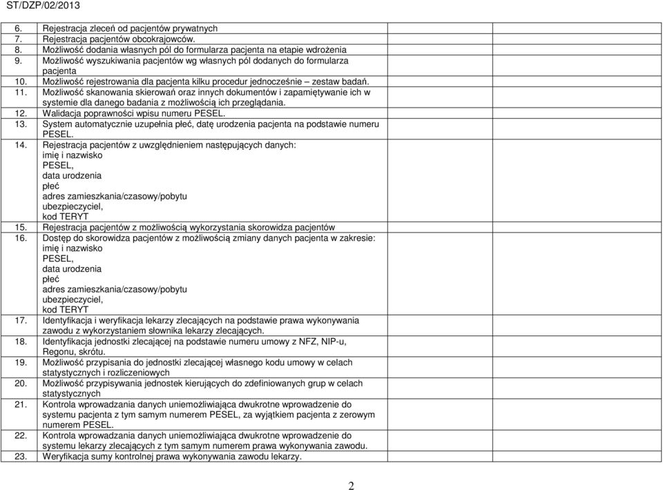 Możliwość skanowania skierowań oraz innych dokumentów i zapamiętywanie ich w systemie dla danego badania z możliwością ich przeglądania. 12. Walidacja poprawności wpisu numeru PESEL. 13.