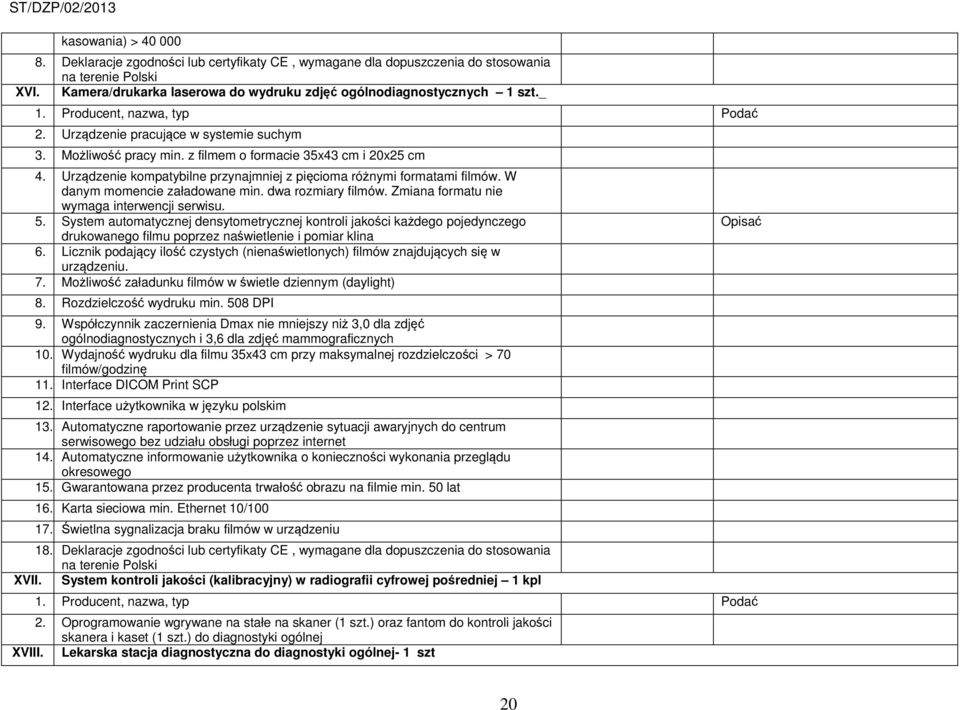 Urządzenie kompatybilne przynajmniej z pięcioma różnymi formatami filmów. W danym momencie załadowane min. dwa rozmiary filmów. Zmiana formatu nie wymaga interwencji serwisu. 5.