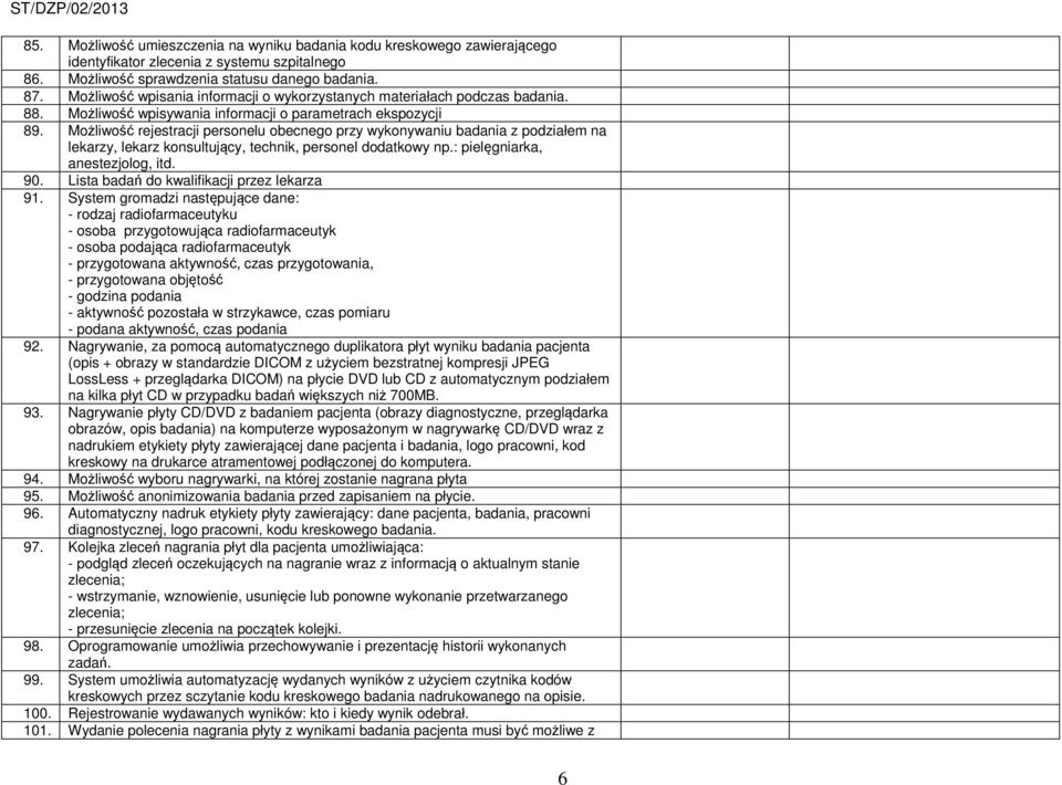 Możliwość rejestracji personelu obecnego przy wykonywaniu badania z podziałem na lekarzy, lekarz konsultujący, technik, personel dodatkowy np.: pielęgniarka, anestezjolog, itd. 90.
