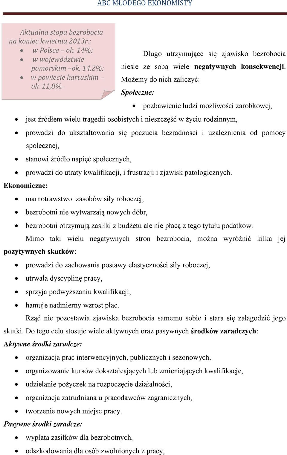 i uzależnienia od pomocy społecznej, stanowi źródło napięć społecznych, prowadzi do utraty kwalifikacji, i frustracji i zjawisk patologicznych. Ekonomiczne: w województwie pomorskim ok.