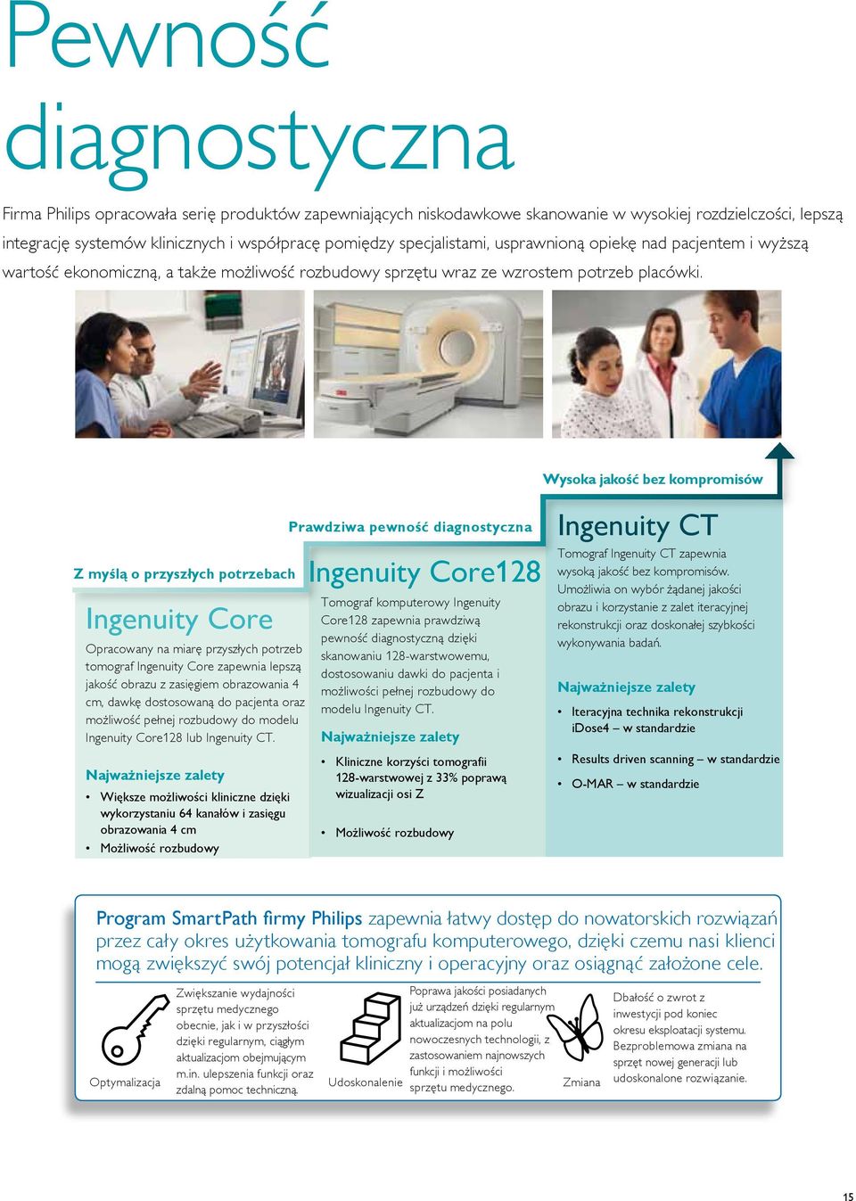 Wysoka jakość bez kompromisów Z myślą o przyszłych potrzebach Ingenuity Core Opracowany na miarę przyszłych potrzeb tomograf Ingenuity Core zapewnia lepszą jakość obrazu z zasięgiem obrazowania 4 cm,