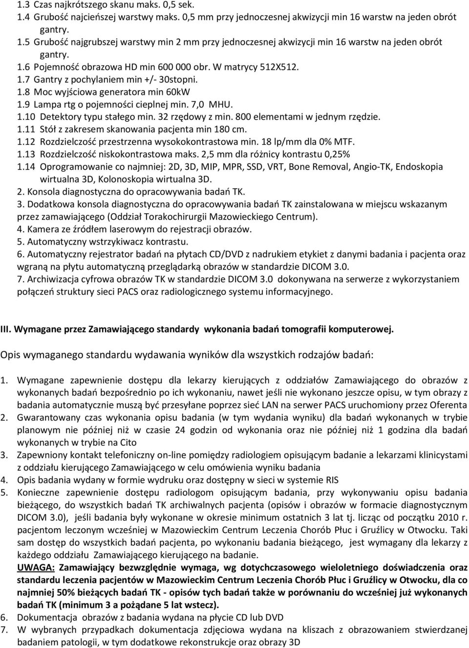 32 rzędowy z min. 800 elementami w jednym rzędzie. 1.11 Stół z zakresem skanowania pacjenta min 180 cm. 1.12 Rozdzielczość przestrzenna wysokokontrastowa min. 18 lp/mm dla 0% MTF. 1.13 Rozdzielczość niskokontrastowa maks.