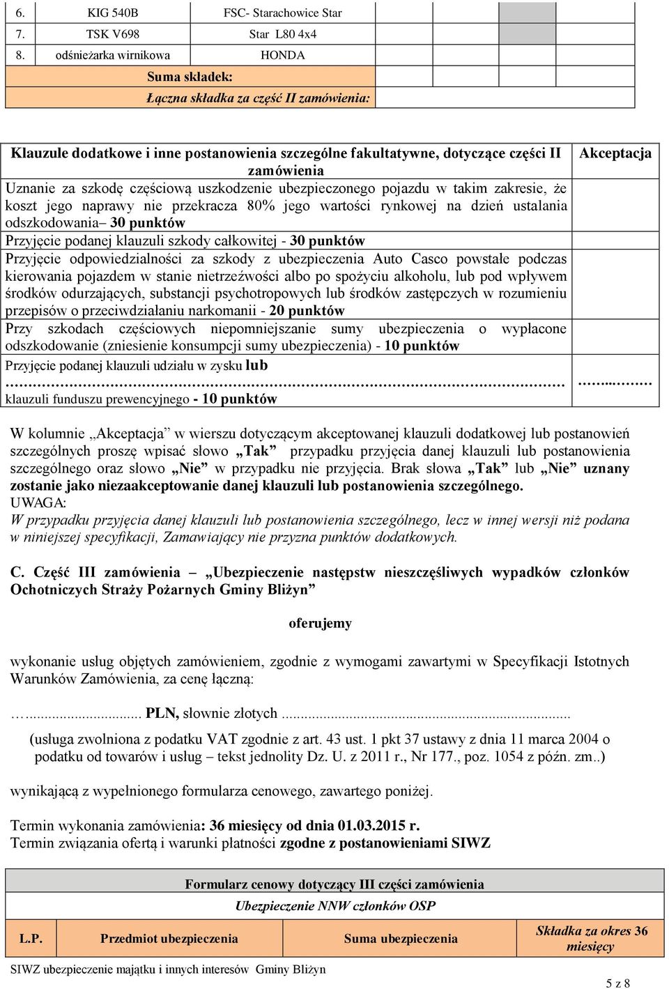 częściową uszkodzenie ubezpieczonego pojazdu w takim zakresie, że koszt jego naprawy nie przekracza 80% jego wartości rynkowej na dzień ustalania odszkodowania 30 punktów Przyjęcie podanej klauzuli