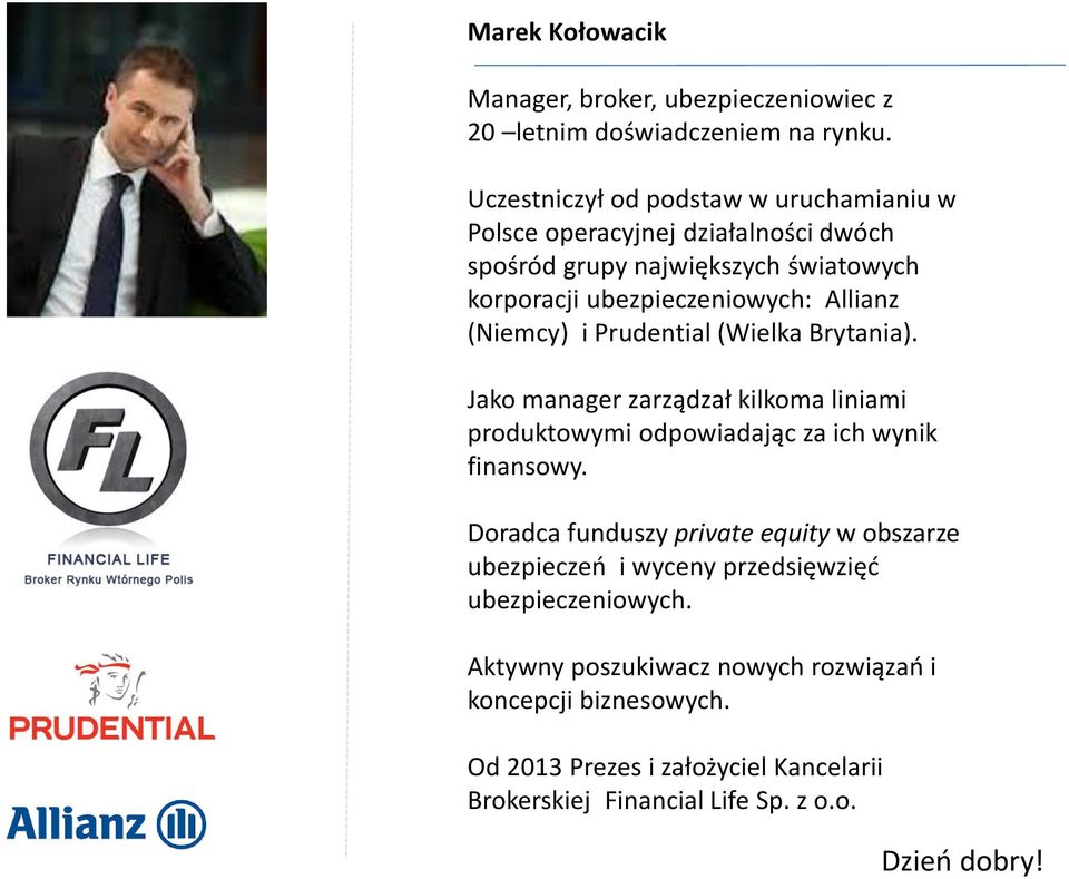 (Niemcy) i Prudential (Wielka Brytania). Jako manager zarządzał kilkoma liniami produktowymi odpowiadając za ich wynik finansowy.