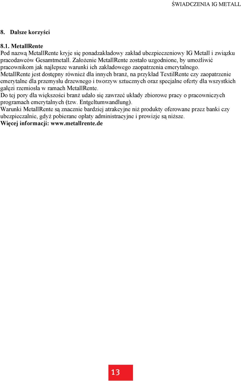 MetallRente jest dostępny również dla innych branż, na przykład TextilRente czy zaopatrzenie emerytalne dla przemysłu drzewnego i tworzyw sztucznych oraz specjalne oferty dla wszystkich gałęzi