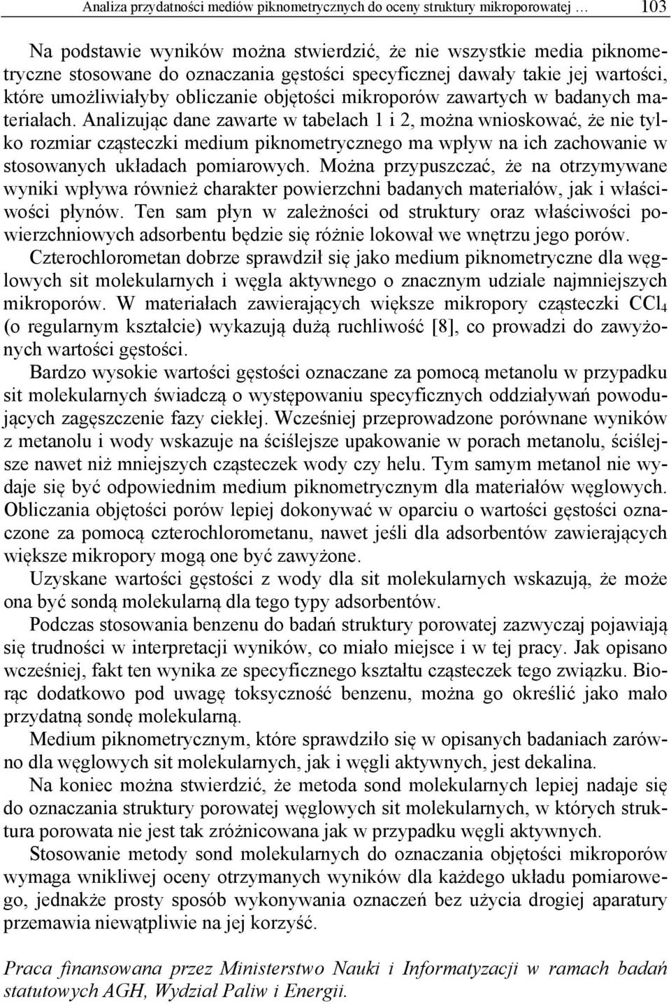 Analizując dane zawarte w tabelach 1 i 2, można wnioskować, że nie tylko rozmiar cząsteczki medium piknometrycznego ma wpływ na ich zachowanie w stosowanych układach pomiarowych.