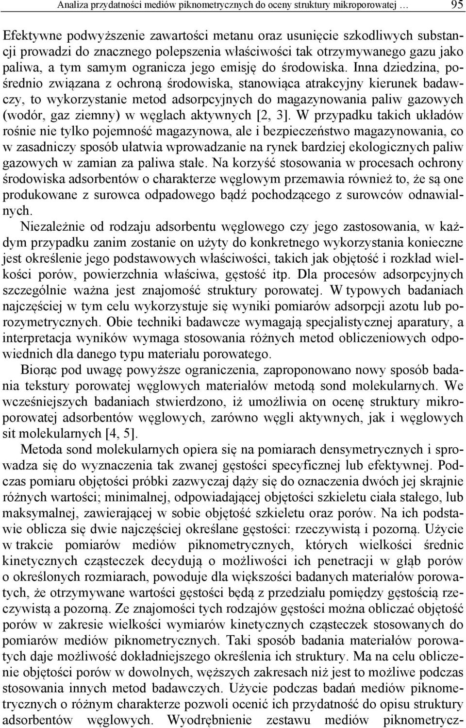 Inna dziedzina, pośrednio związana z ochroną środowiska, stanowiąca atrakcyjny kierunek badawczy, to wykorzystanie metod adsorpcyjnych do magazynowania paliw gazowych (wodór, gaz ziemny) w węglach