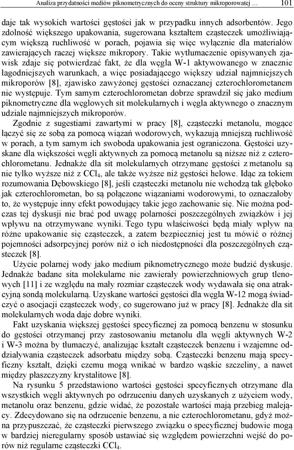 Takie wytłumaczenie opisywanych zjawisk zdaje się potwierdzać fakt, że dla węgla W-1 aktywowanego w znacznie łagodniejszych warunkach, a więc posiadającego większy udział najmniejszych mikroporów