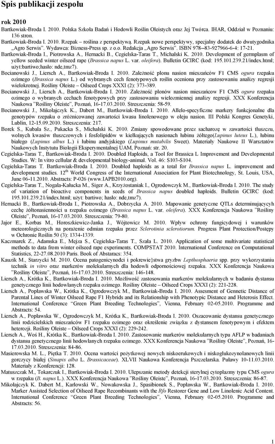 , Hernacki B., Cegielska-Taras T., Michalski K. 2010. Development of germplasm of yellow seeded winter oilseed rape (Brassica napus L. var. oleifera). Bulletin GCIRC (kod: 195.101.239.21/index.