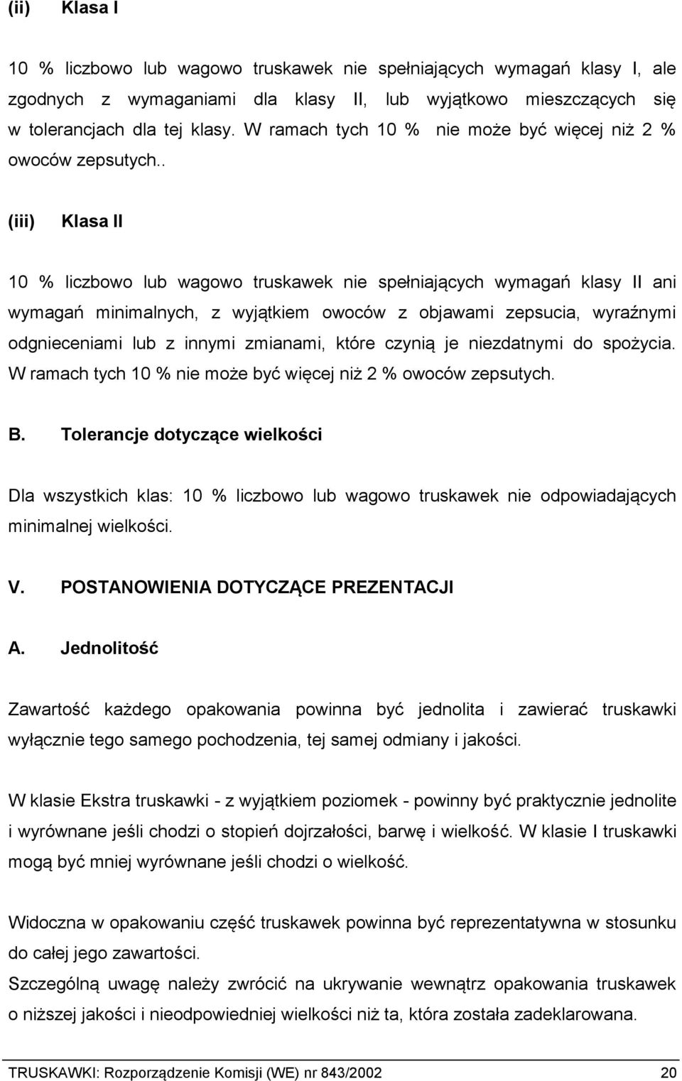 . (iii) Klasa II 10 % liczbowo lub wagowo truskawek nie spełniających wymagań klasy II ani wymagań minimalnych, z wyjątkiem owoców z objawami zepsucia, wyraźnymi odgnieceniami lub z innymi zmianami,