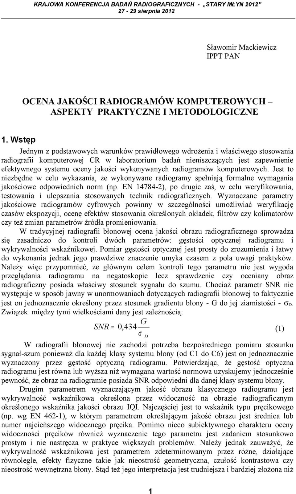wykonywanych radiogramów komputerowych. Jest to niezbędne w celu wykazania, że wykonywane radiogramy spełniają formalne wymagania jakościowe odpowiednich norm (np.