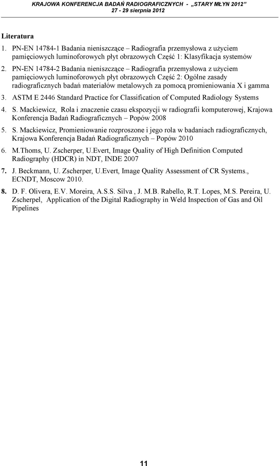 promieniowania X i gamma 3. ASTM E 2446 Standard Practice for Classification of Computed Radiology Systems 4. S. Mackiewicz, Rola i znaczenie czasu ekspozycji w radiografii komputerowej, Krajowa Konferencja Badań Radiograficznych Popów 2008 5.