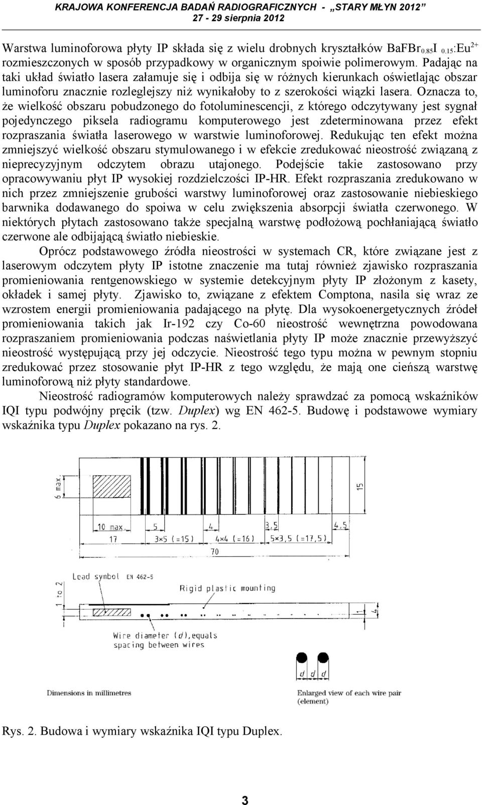 Oznacza to, że wielkość obszaru pobudzonego do fotoluminescencji, z którego odczytywany jest sygnał pojedynczego piksela radiogramu komputerowego jest zdeterminowana przez efekt rozpraszania światła
