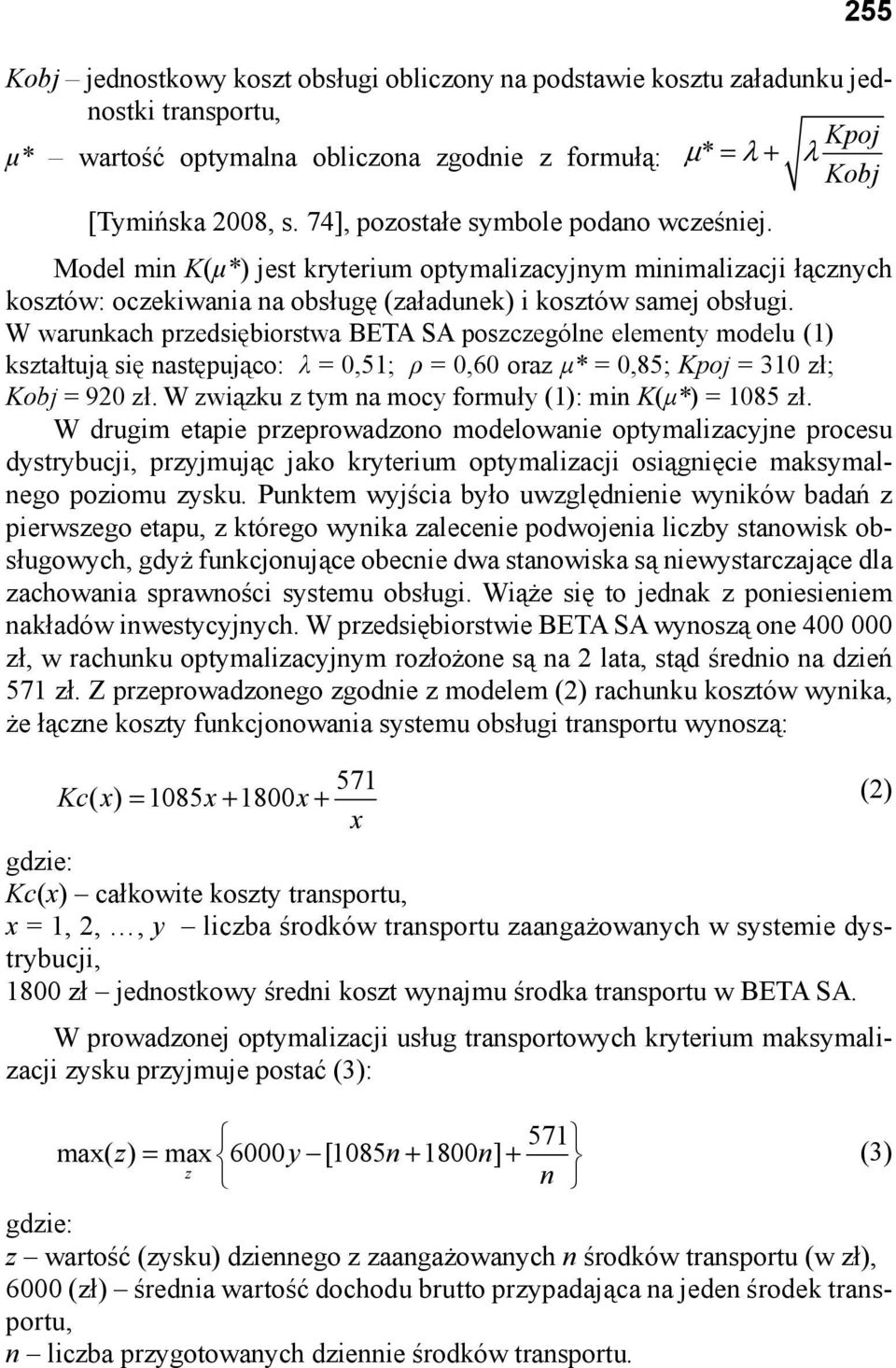 W warunkach przedsiębiorstwa BETA SA poszczególne elementy modelu (1) kształtują się następująco: λ = 0,51; ρ = 0,60 oraz μ* = 0,85; Kpoj = 310 zł; Kobj = 920 zł.