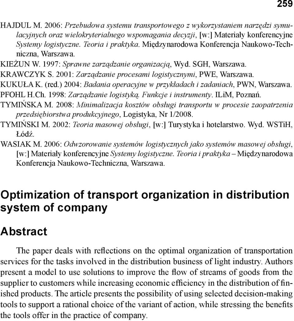2001: Zarządzanie procesami logistycznymi, PWE, Warszawa. KUKUŁA K. (red.) 2004: Badania operacyjne w przykładach i zadaniach, PWN, Warszawa. PFOHL H.Ch. 1998: Zarządzanie logistyką.